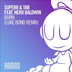 Download track Burn (Luke Bond Remix) Super8 & Tab, Hero Baldwin