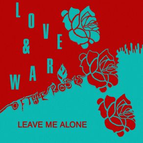 Download track Leave Me Alone Of The Roses