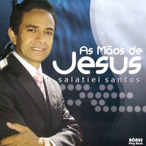 Download track As Mãos De Jesus Salatiel Santos