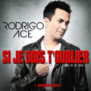 Download track Si Je Dois T’oublier (Dime Si Te Vas) (Reggaeton Remix) Rodrigo Ace