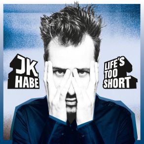 Download track Life’s Too Short JK Habe