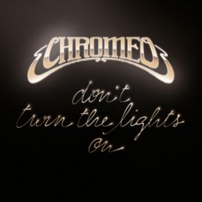 Download track Don'T Turn The Lights On Chromeo