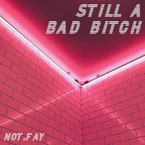 Download track Still A Bad Bitch Not. Fay