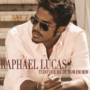 Download track Tudo Que Há De Bom Em Mim Raphael Lucas