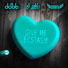 Download track Give Me Ecstasy (Original Mix) Angel Garcia Dj, Dj Addo, Dj Doob