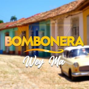 Download track Wey Ma BOMBONERA