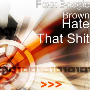 Download track Hate That Shit Foxx Boogie Brown