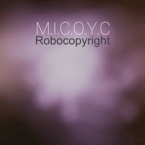 Download track Robocopyright (M. I. C. O. Y. C Remix) M. I. C. O. Y. C