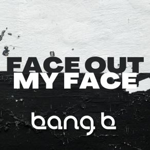 Download track Face Out My Face (Radio Edit) Bang-B