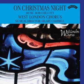 Download track Chilcott: On Christmas Night: VI. Sweet Was The Song Hilary Campbell, West London Chorus