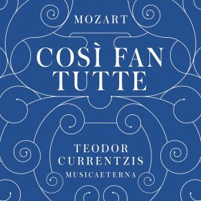 Download track Act I Non Piangere, Idol Mio (Recitativo Guglielmo, Ferrando, Don Alfonso, Fiordiligi,...) Teodor Currentzis