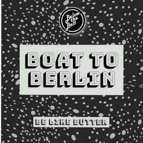 Download track Boat To Berlin Be Like Butter