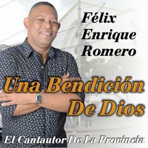 Download track Una Bendición De Dios Félix Enrique Romero El Cantautor De La Provincia