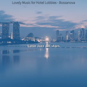 Download track Subdued Bossa Nova - Vibe For Hotel Restaurants Latin Jazz All-Stars