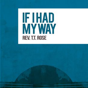 Download track If I Had My Way Rev. T. T. Rose