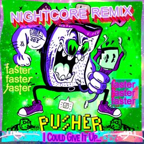 Download track I Could Give It Up (Push Nightcore Remix) The Pusher