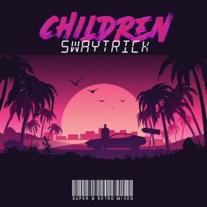 Download track Children (Super 8 Retro Mix) Swaytrick