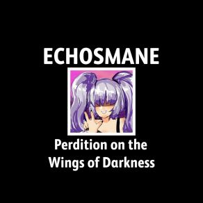 Download track Perdition On The Wings Of Darkness (Speed Up) ECHOSMANE