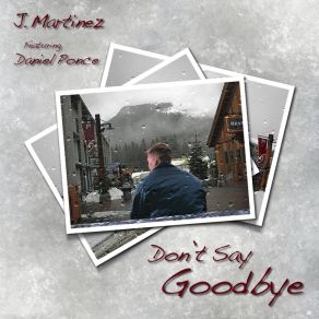 Download track Don't Say Goodbye J. MartínezDaniel Ponce