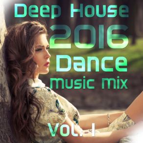 Download track Deep House 2016 Dance Mix, Vol. 1 (Mixes By Deep Dreamer) [Continuous DJ Mix] Deep Dreamer