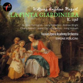 Download track La Finta Giardiniera, K. 196, Act I Scene 11- Che Beltà, Che Leggiadria! Simone Perugini, Tuscan Opera Academy Orchestra