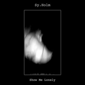 Download track Show Me Lonely Sy. Holm