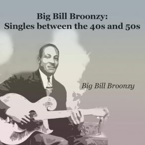 Download track Hollerin' Blues (Hollerin' And Cryin' The Blues) Big Bill Broonzy