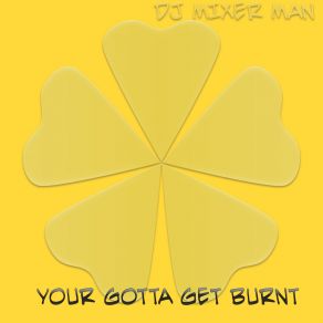 Download track Your Gotta Get Burnt (Electrified Mix) DJ Mixer Man