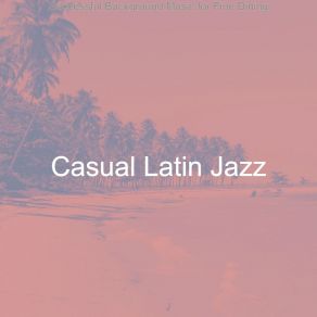 Download track Dream-Like Ambiance For Great Restaurants Casual Latin Jazz