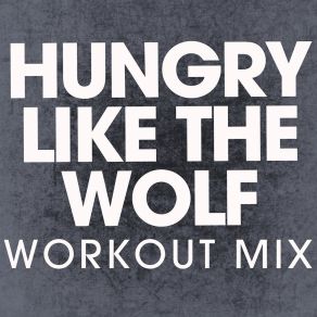 Download track Hungry Like The Wolf (Extended Workout Mix) Power Music Workout