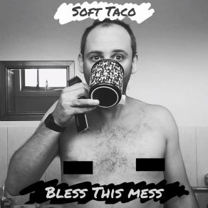 Download track Bless This Mess Soft Taco