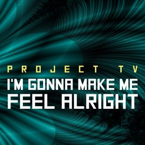 Download track I'm Gonna Make Me Feel Alright (Dariush Extended Remix) Project Tv