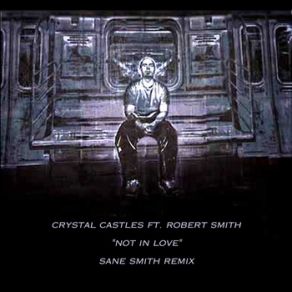 Download track Not In Love Crystal Castles Feat. Robert Smith