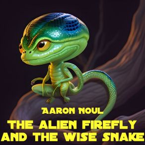 Download track The Alien Firefly And The Wise Snake (Part 5) Aaron Noul