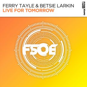 Download track Live For Tomorrow (Extended Mix) Ferry Tayle, Betsie Larkin