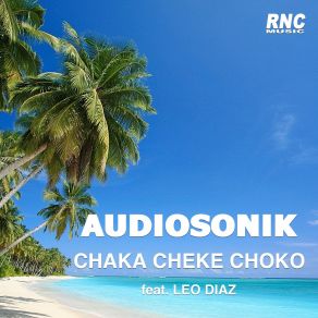 Download track Chaka Cheke Choko (Radio Edit) Audiosonik, Leo Diaz