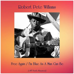 Download track I'm Blue As A Man Can Be (Remastered 2018) Robert Pete Williams