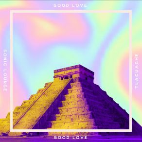 Download track Good Love Sonic LoungeTlacuache