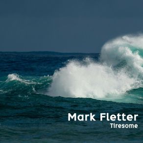 Download track Tiresome Mark Fletter