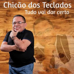 Download track Tudo Vai Dar Certo Chicão Dos Teclados