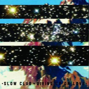 Download track Giving Up On Love Slow Club