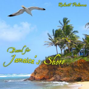 Download track Bound For Jamaica's Shore Robert Palomo