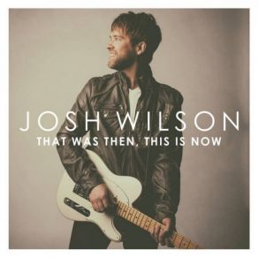 Download track That Was Then, This Is Now Josh Wilson