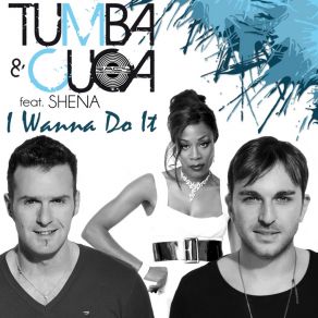 Download track I Wanna Do It (Radio Edit) Cuca, Tumba, Shena