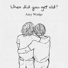 Download track When Did You Get Old? Amy Wadge