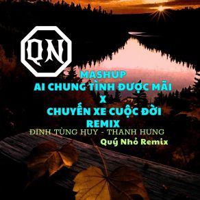 Download track Mashup Chuyến Xe Cuộc Đời / Ai Chung Tình Được Mãi (Quý Nhỏ Remix) Quý Nhỏ