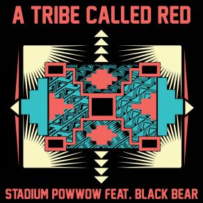 Download track Stadium Pow Wow Black Bear, A Tribe Called Red