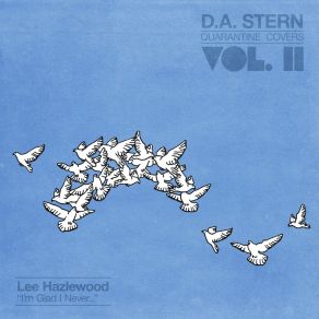 Download track Quarantine Covers Vol. II: Lee Hazlewood - I'm Glad I Never... D. A. Stern