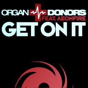 Download track Get On It (Original Mix) Organ Donors, AeOnFire