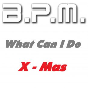 Download track What Can I Do (X -Mas) B. P. M.